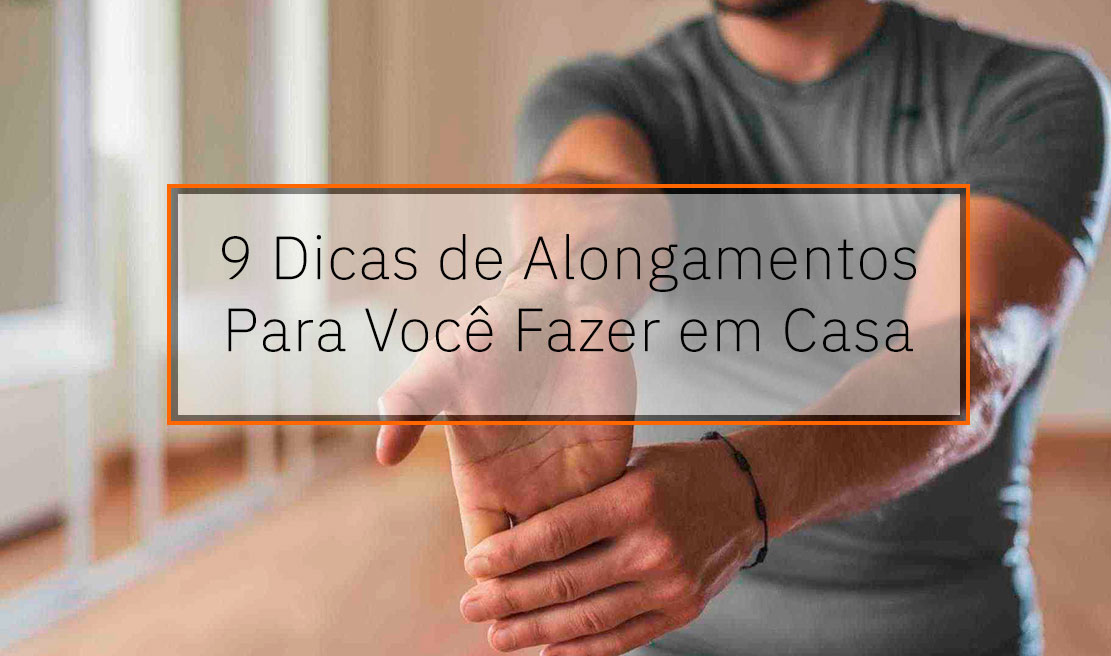 9 Dicas de Alongamento Para Você Fazer em Casa